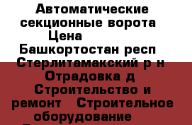 Автоматические секционные ворота › Цена ­ 27 000 - Башкортостан респ., Стерлитамакский р-н, Отрадовка д. Строительство и ремонт » Строительное оборудование   . Башкортостан респ.